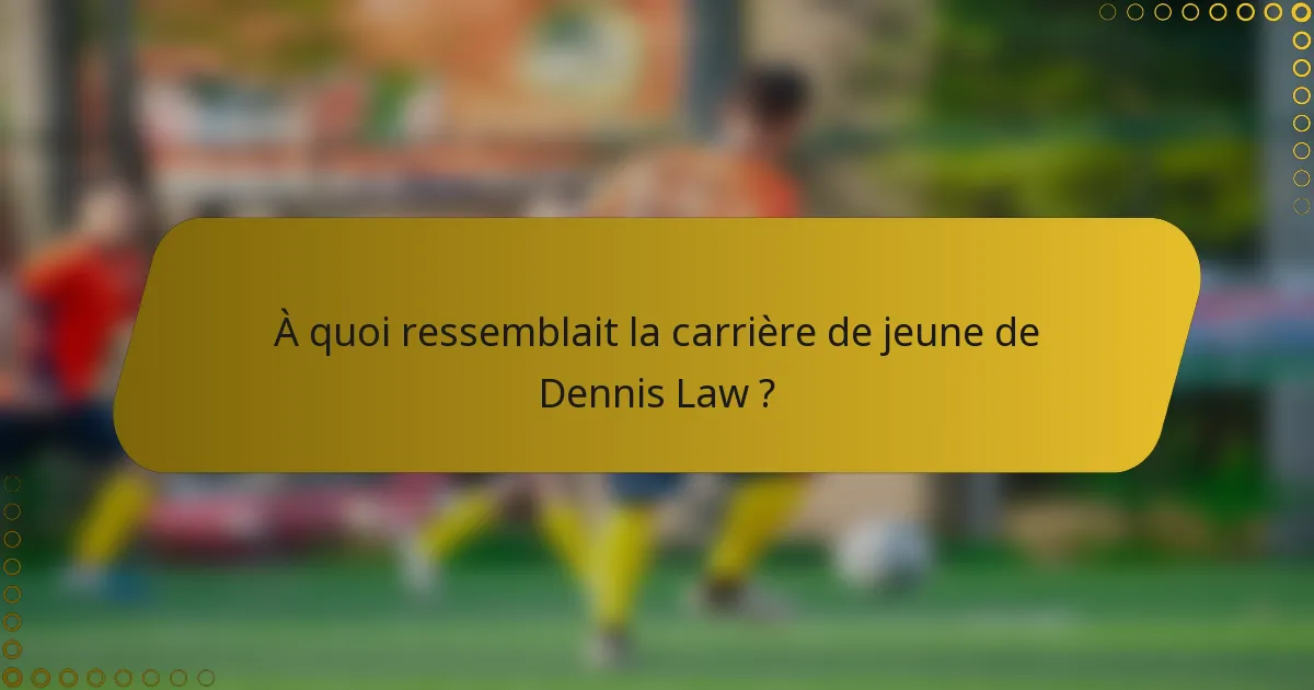 À quoi ressemblait la carrière de jeune de Dennis Law ?