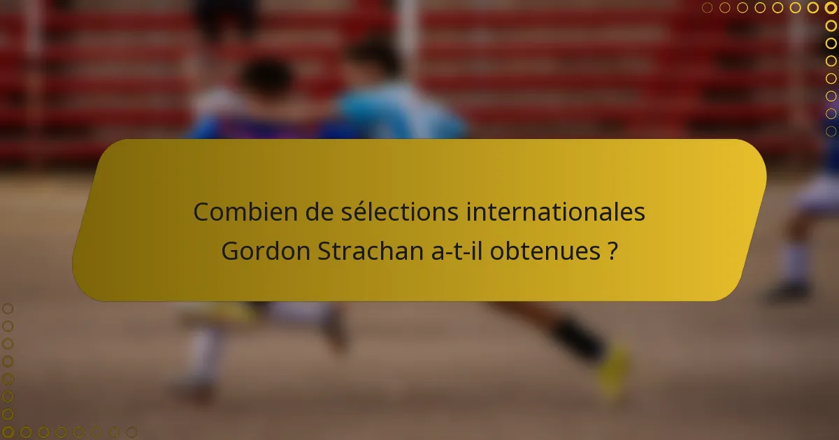 Combien de sélections internationales Gordon Strachan a-t-il obtenues ?