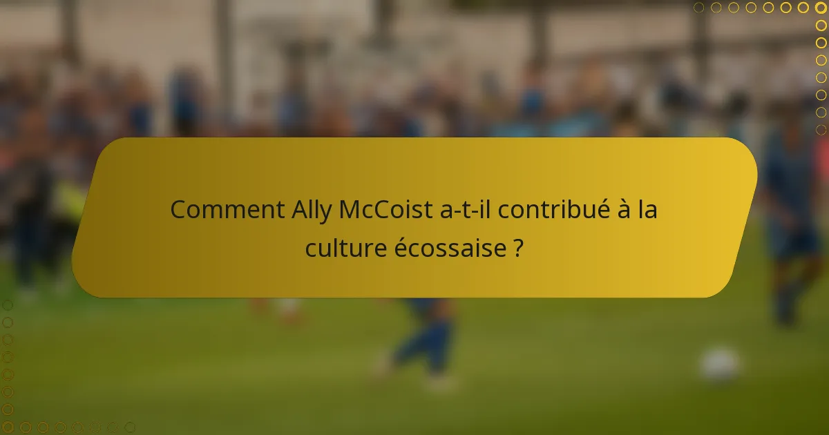 Comment Ally McCoist a-t-il contribué à la culture écossaise ?