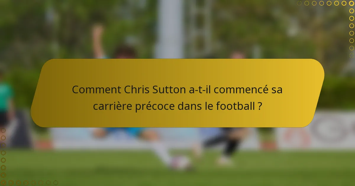 Comment Chris Sutton a-t-il commencé sa carrière précoce dans le football ?