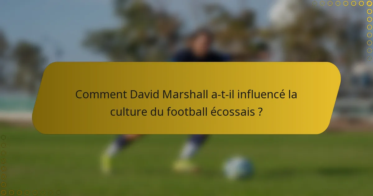 Comment David Marshall a-t-il influencé la culture du football écossais ?