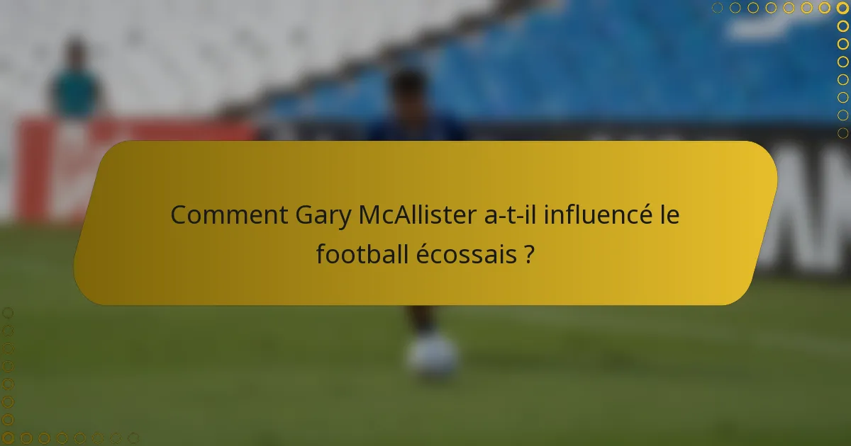Comment Gary McAllister a-t-il influencé le football écossais ?