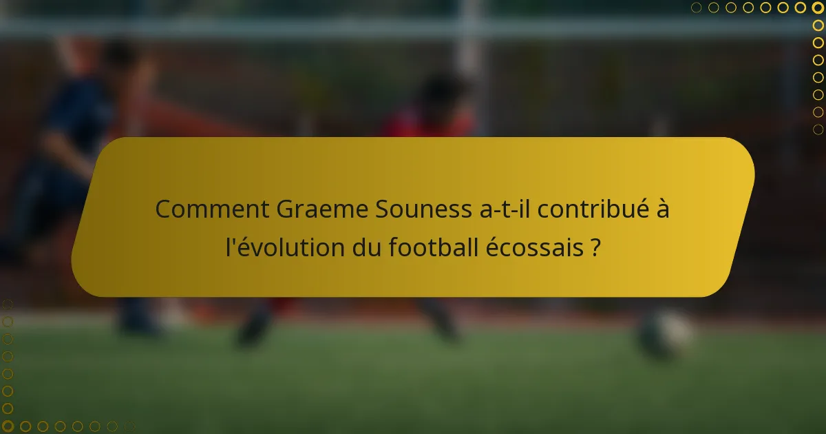 Comment Graeme Souness a-t-il contribué à l'évolution du football écossais ?