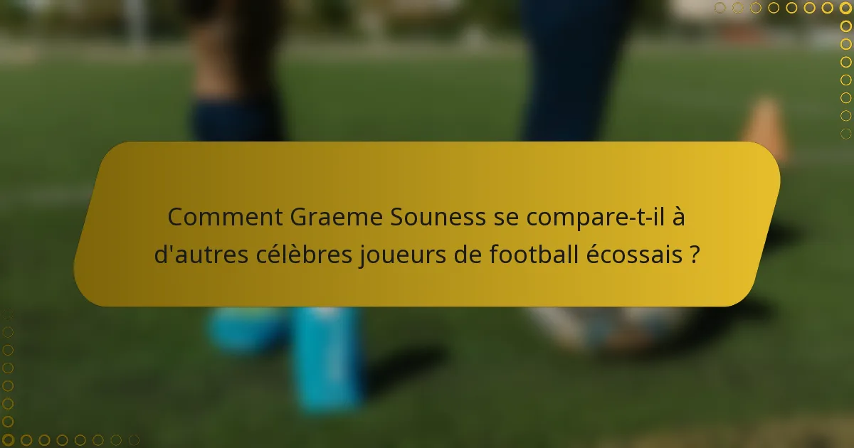 Comment Graeme Souness se compare-t-il à d'autres célèbres joueurs de football écossais ?