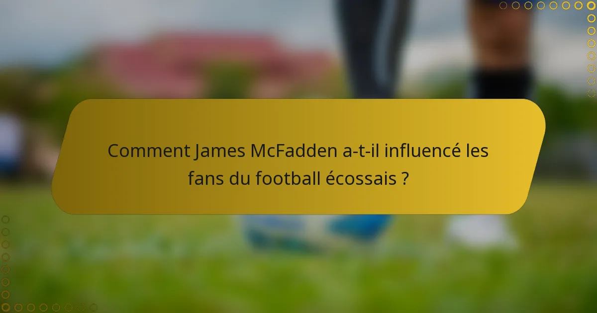 Comment James McFadden a-t-il influencé les fans du football écossais ?