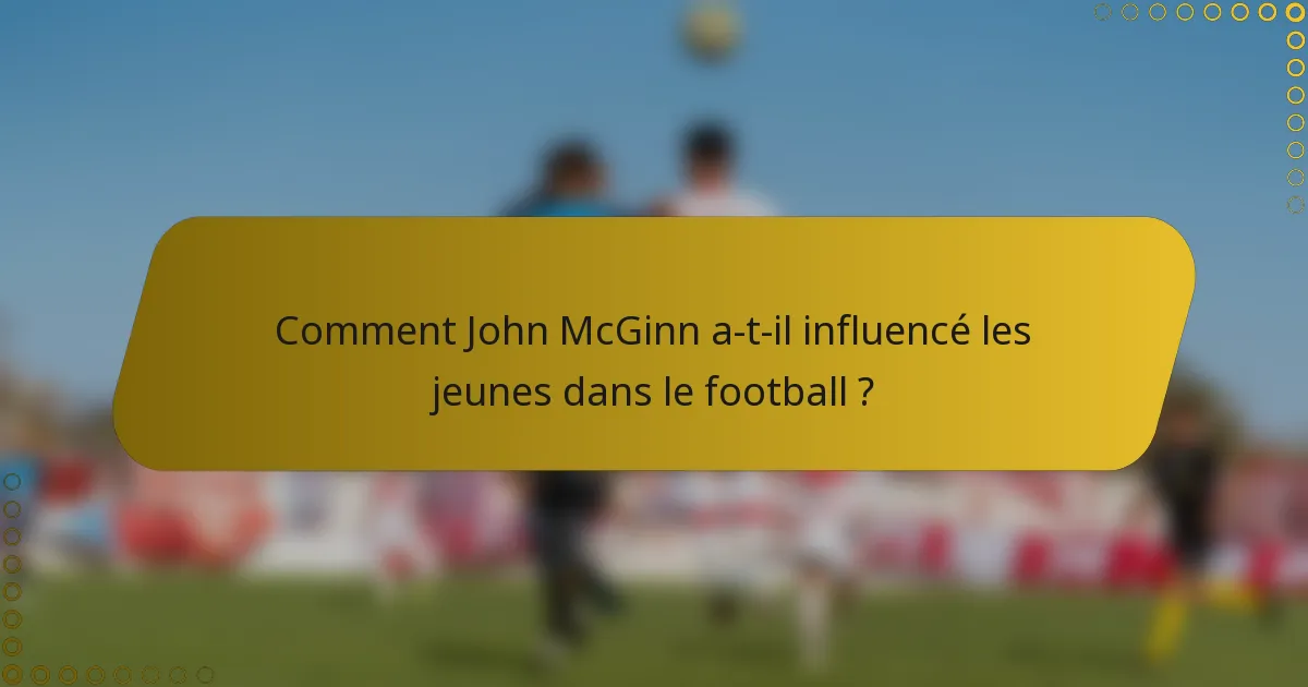 Comment John McGinn a-t-il influencé les jeunes dans le football ?