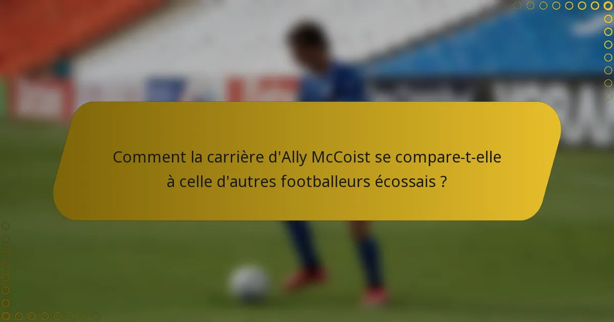Comment la carrière d'Ally McCoist se compare-t-elle à celle d'autres footballeurs écossais ?