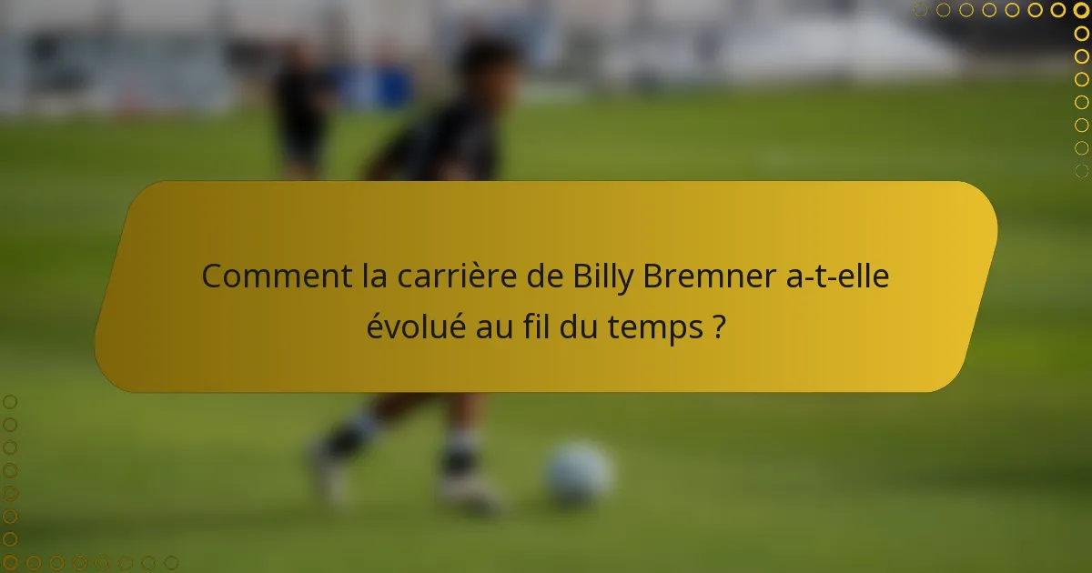 Comment la carrière de Billy Bremner a-t-elle évolué au fil du temps ?