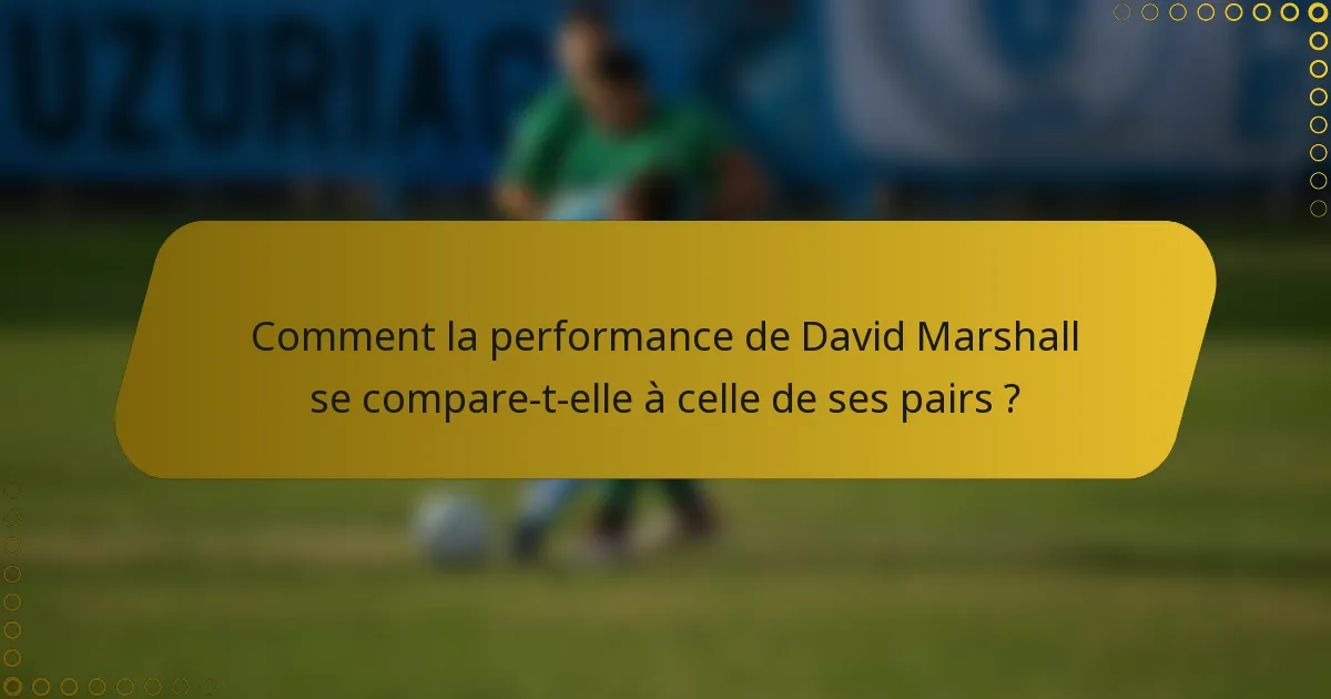 Comment la performance de David Marshall se compare-t-elle à celle de ses pairs ?