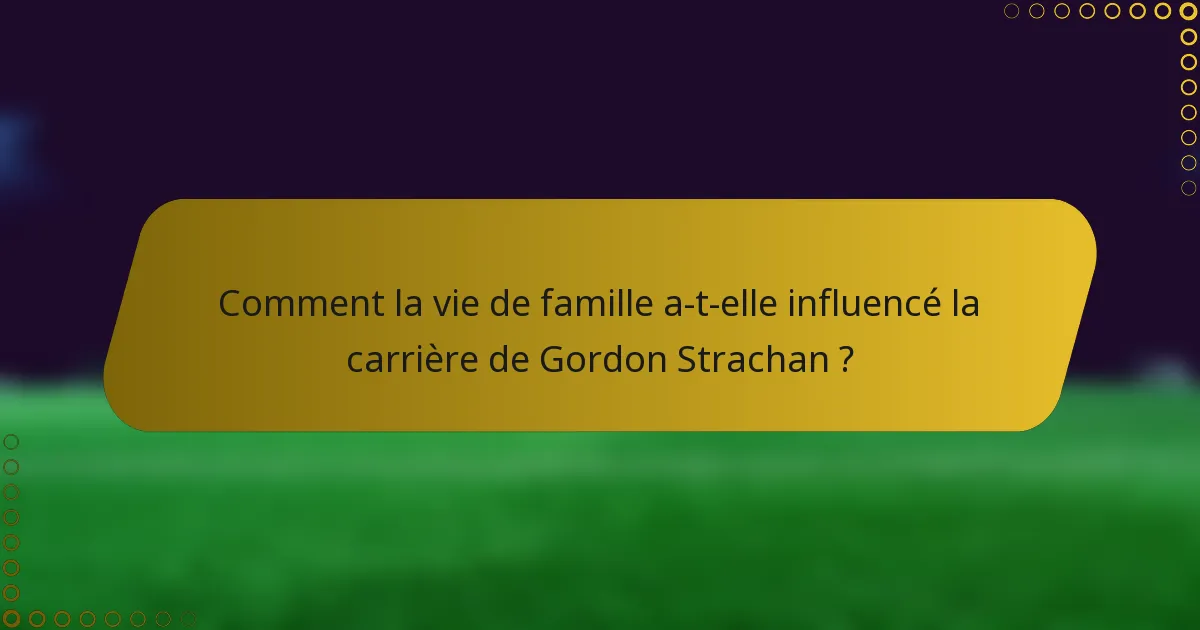 Comment la vie de famille a-t-elle influencé la carrière de Gordon Strachan ?