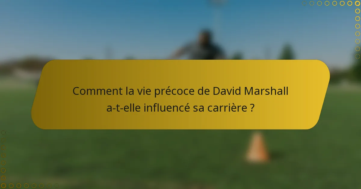 Comment la vie précoce de David Marshall a-t-elle influencé sa carrière ?