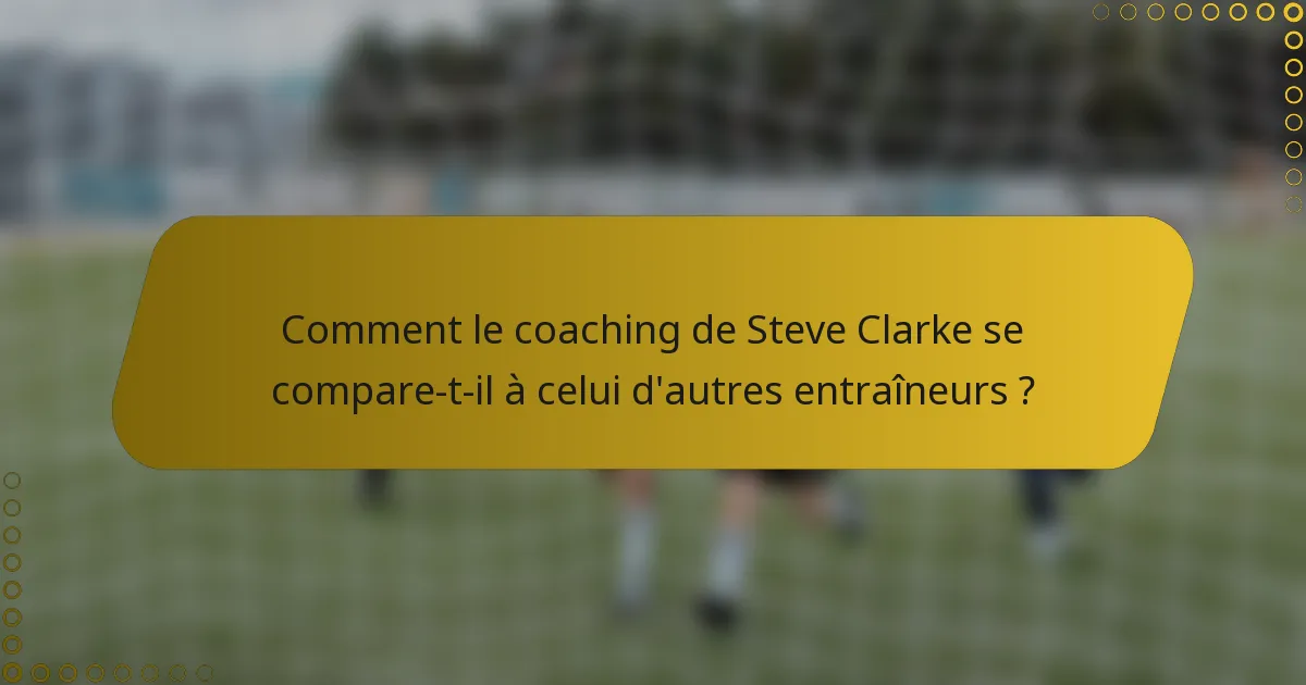 Comment le coaching de Steve Clarke se compare-t-il à celui d'autres entraîneurs ?