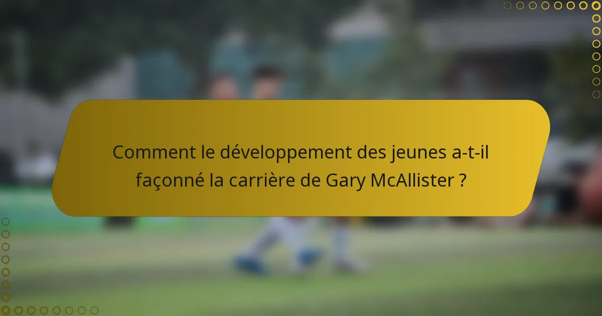 Comment le développement des jeunes a-t-il façonné la carrière de Gary McAllister ?