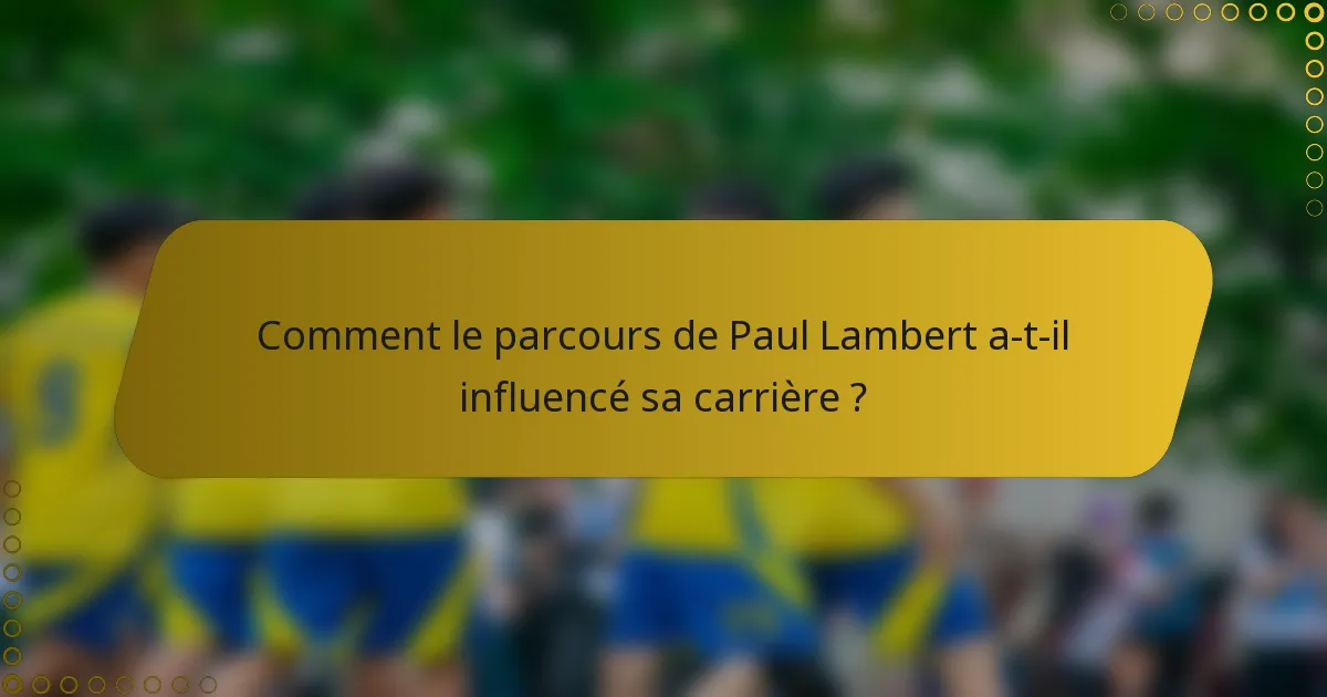 Comment le parcours de Paul Lambert a-t-il influencé sa carrière ?