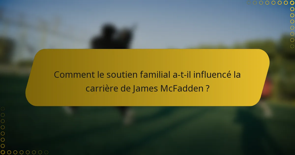 Comment le soutien familial a-t-il influencé la carrière de James McFadden ?