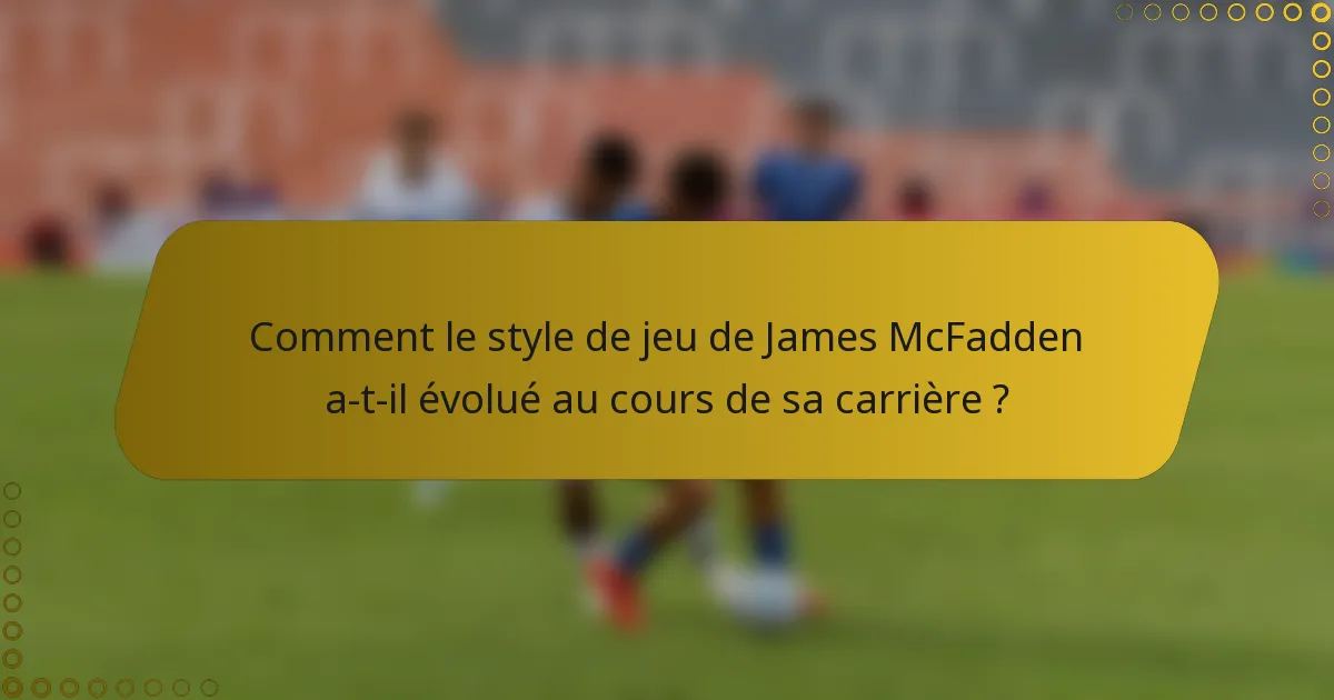 Comment le style de jeu de James McFadden a-t-il évolué au cours de sa carrière ?