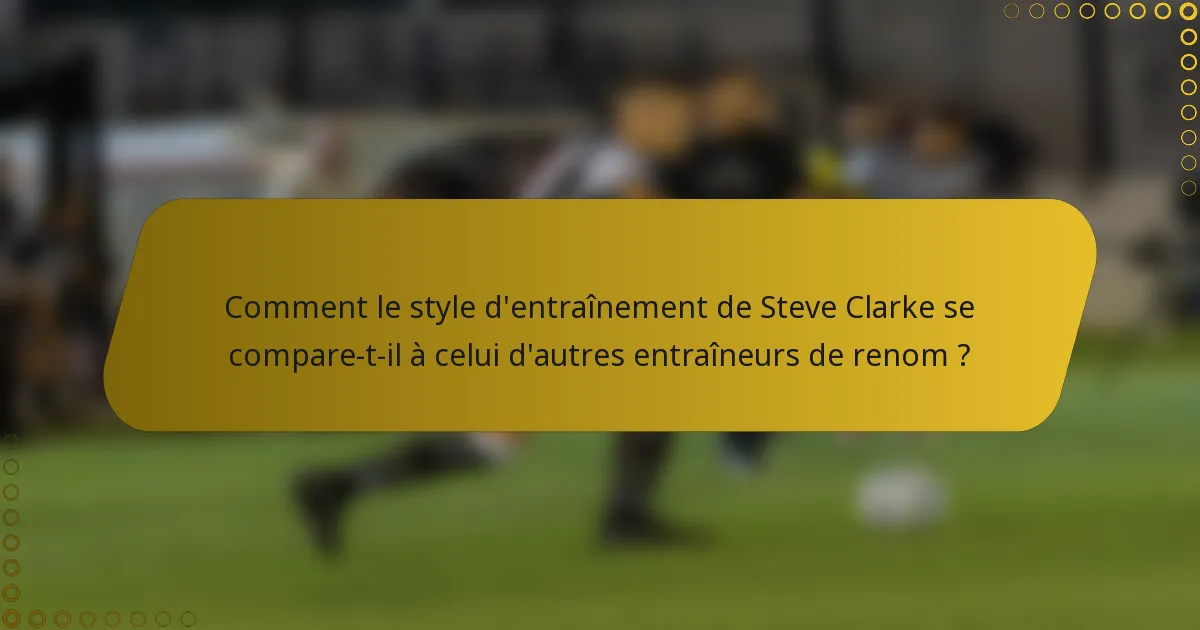 Comment le style d'entraînement de Steve Clarke se compare-t-il à celui d'autres entraîneurs de renom ?
