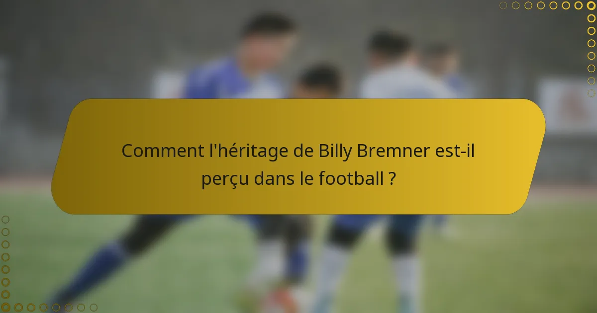 Comment l'héritage de Billy Bremner est-il perçu dans le football ?