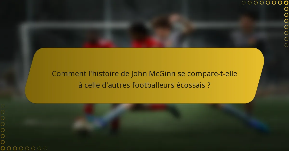 Comment l'histoire de John McGinn se compare-t-elle à celle d'autres footballeurs écossais ?