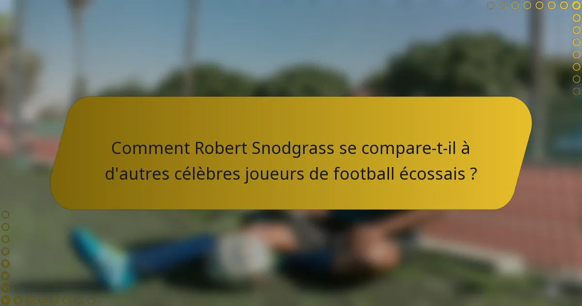 Comment Robert Snodgrass se compare-t-il à d'autres célèbres joueurs de football écossais ?