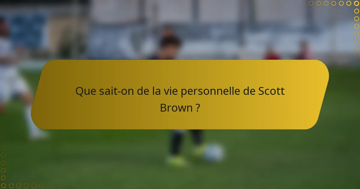 Que sait-on de la vie personnelle de Scott Brown ?