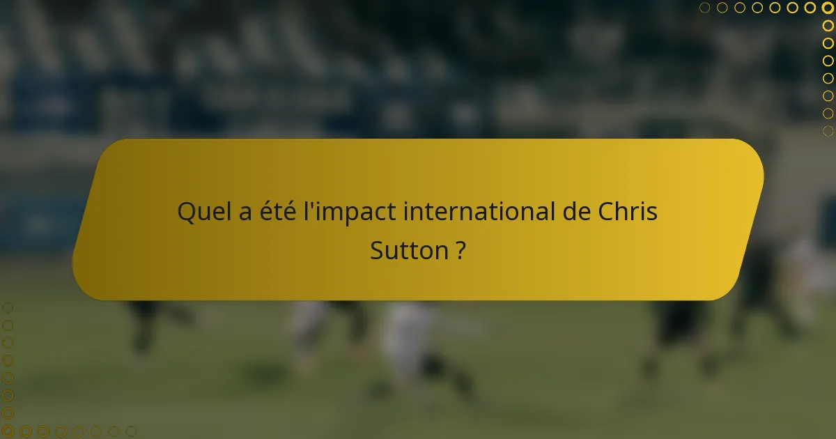 Quel a été l'impact international de Chris Sutton ?