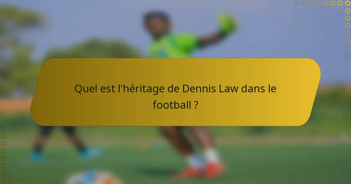 Quel est l'héritage de Dennis Law dans le football ?