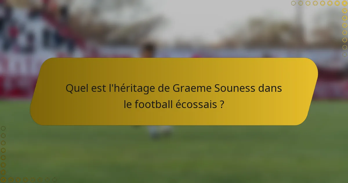 Quel est l'héritage de Graeme Souness dans le football écossais ?