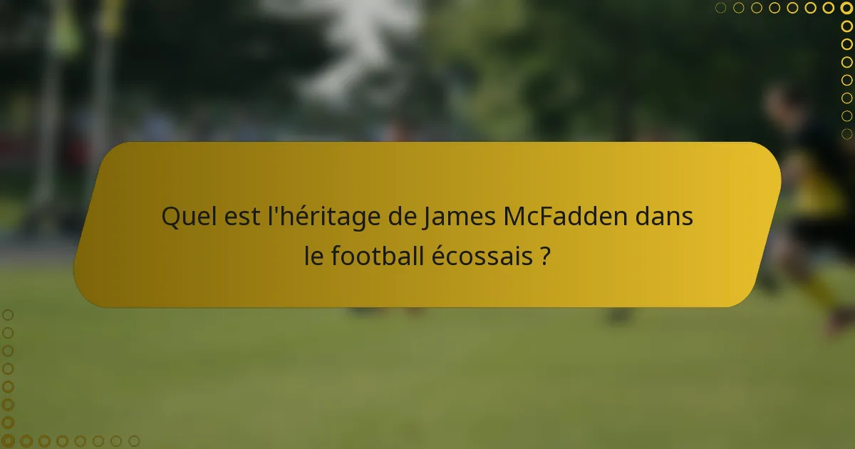 Quel est l'héritage de James McFadden dans le football écossais ?