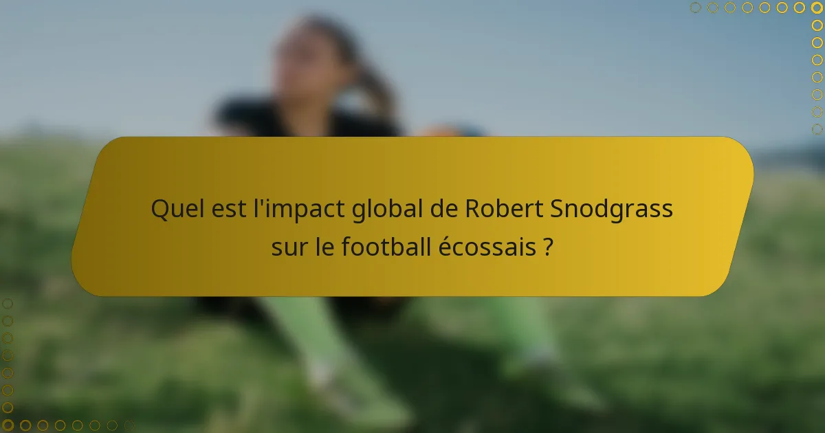 Quel est l'impact global de Robert Snodgrass sur le football écossais ?