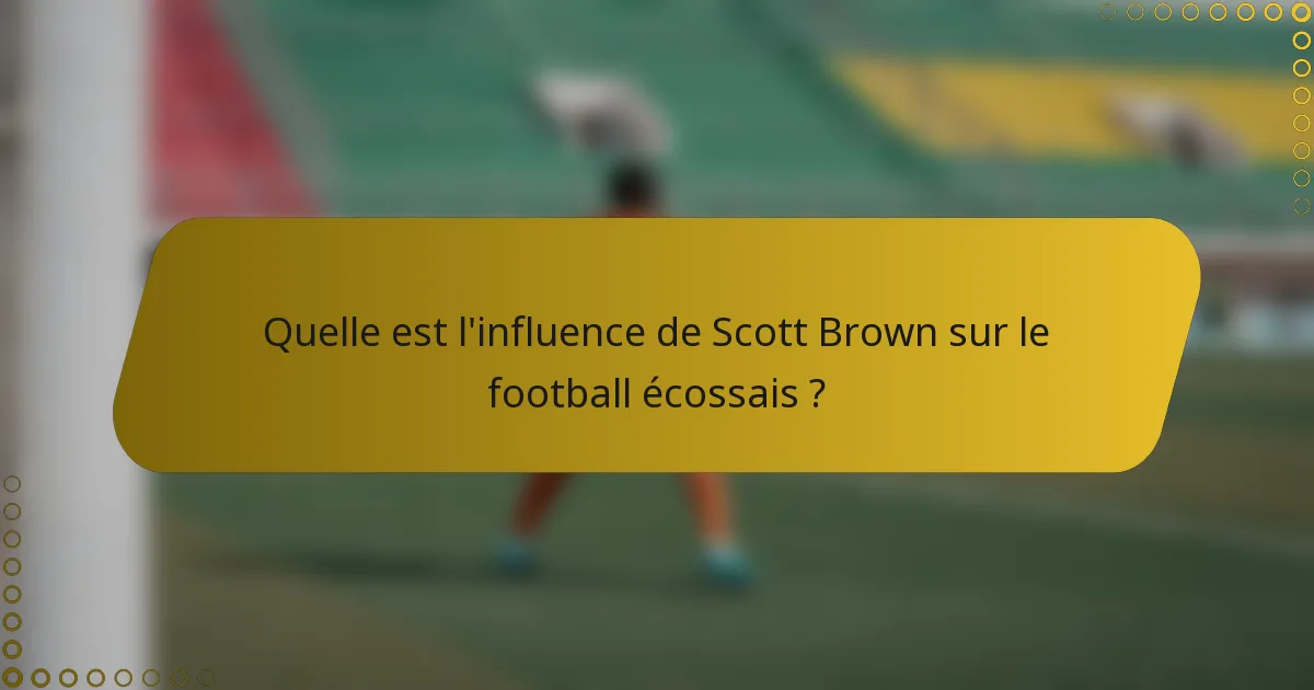 Quelle est l'influence de Scott Brown sur le football écossais ?