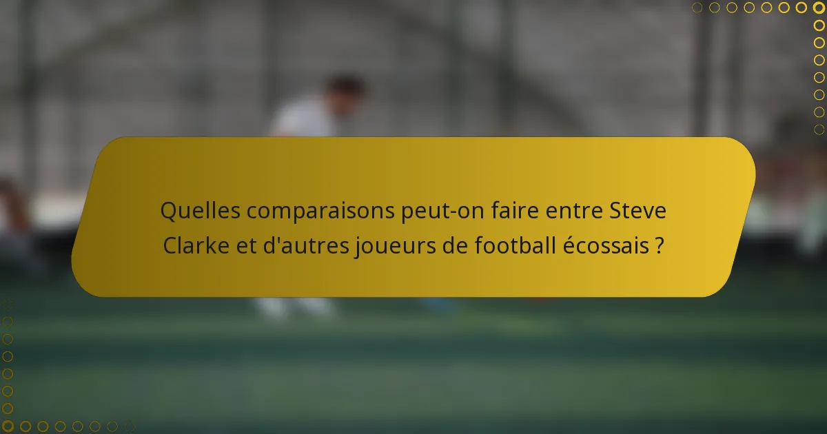 Quelles comparaisons peut-on faire entre Steve Clarke et d'autres joueurs de football écossais ?