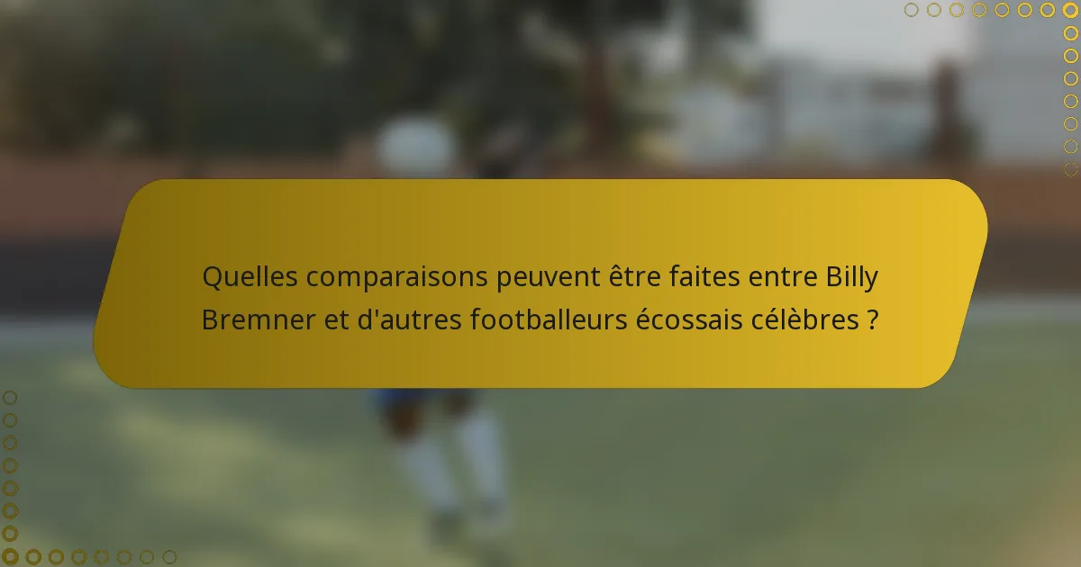 Quelles comparaisons peuvent être faites entre Billy Bremner et d'autres footballeurs écossais célèbres ?