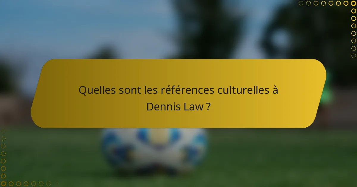 Quelles sont les références culturelles à Dennis Law ?