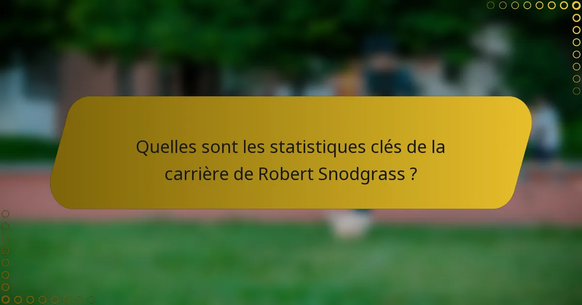 Quelles sont les statistiques clés de la carrière de Robert Snodgrass ?
