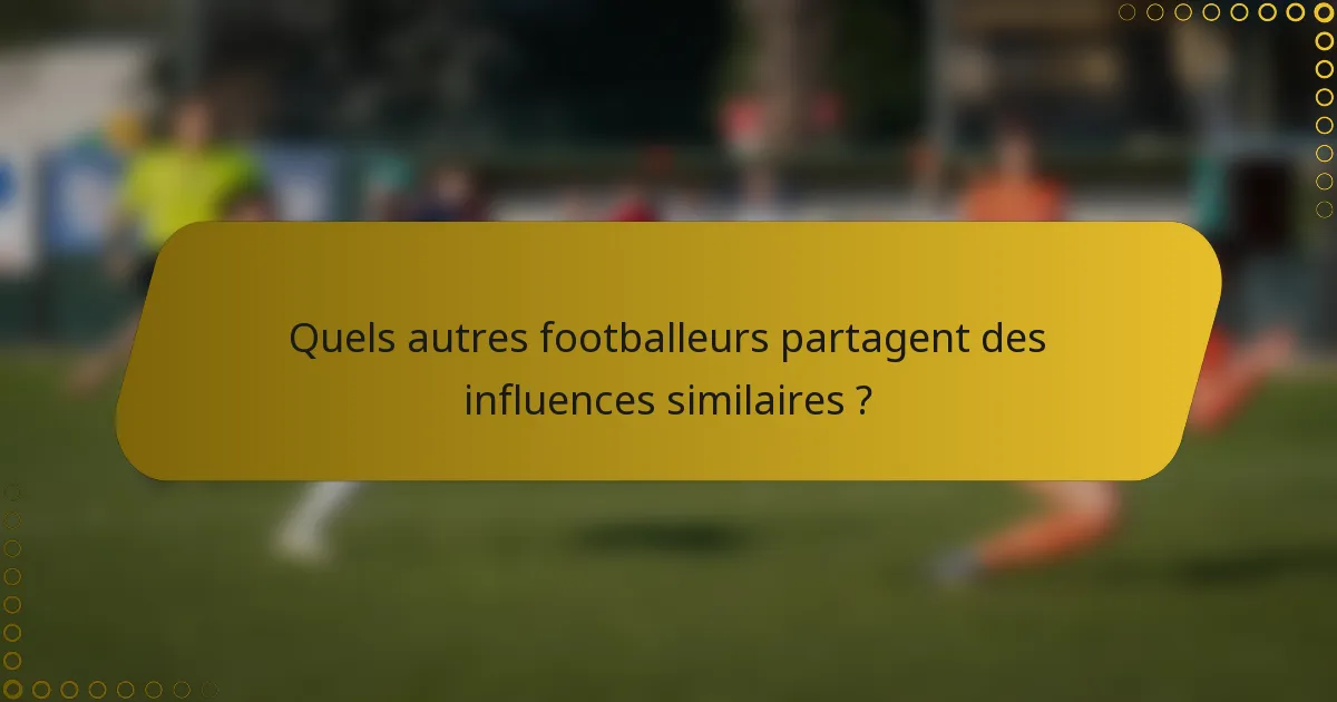 Quels autres footballeurs partagent des influences similaires ?