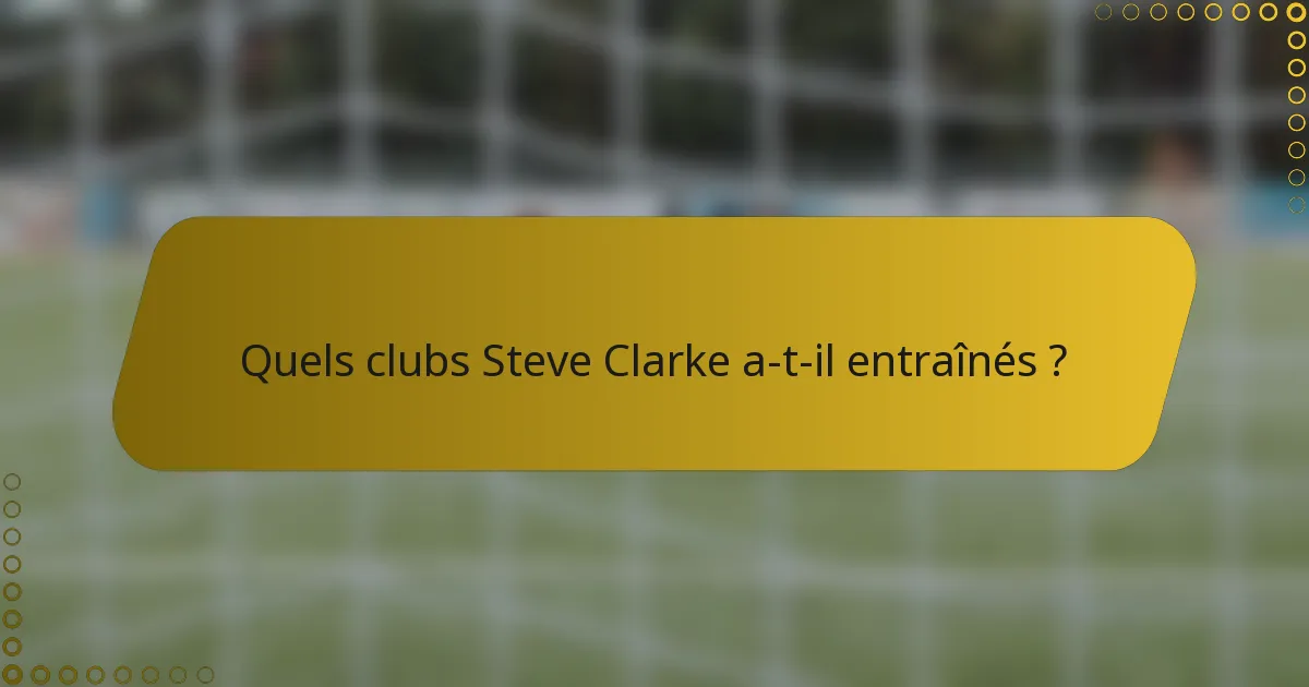 Quels clubs Steve Clarke a-t-il entraînés ?