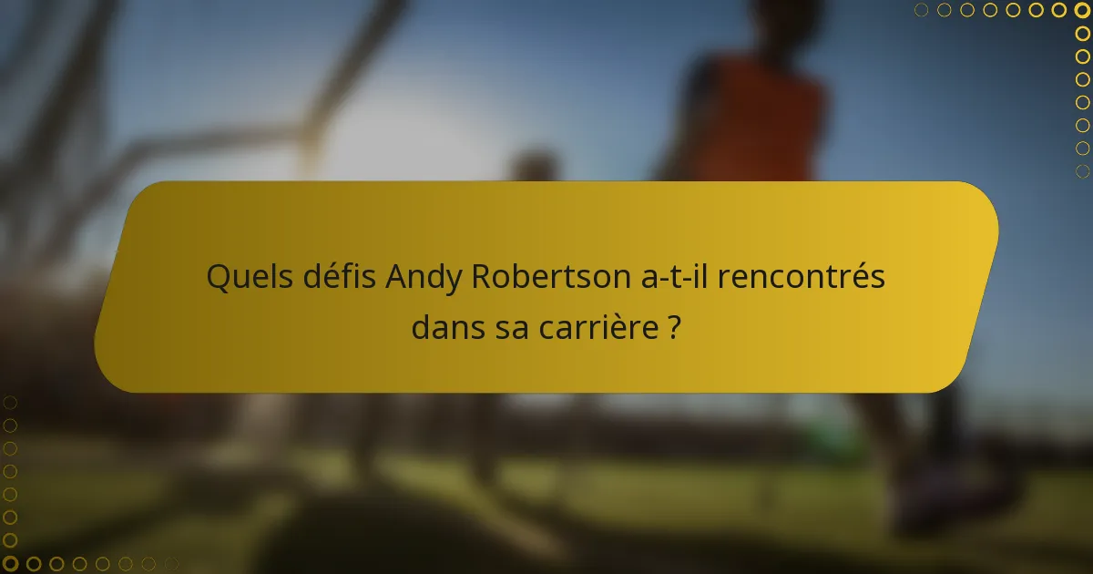 Quels défis Andy Robertson a-t-il rencontrés dans sa carrière ?