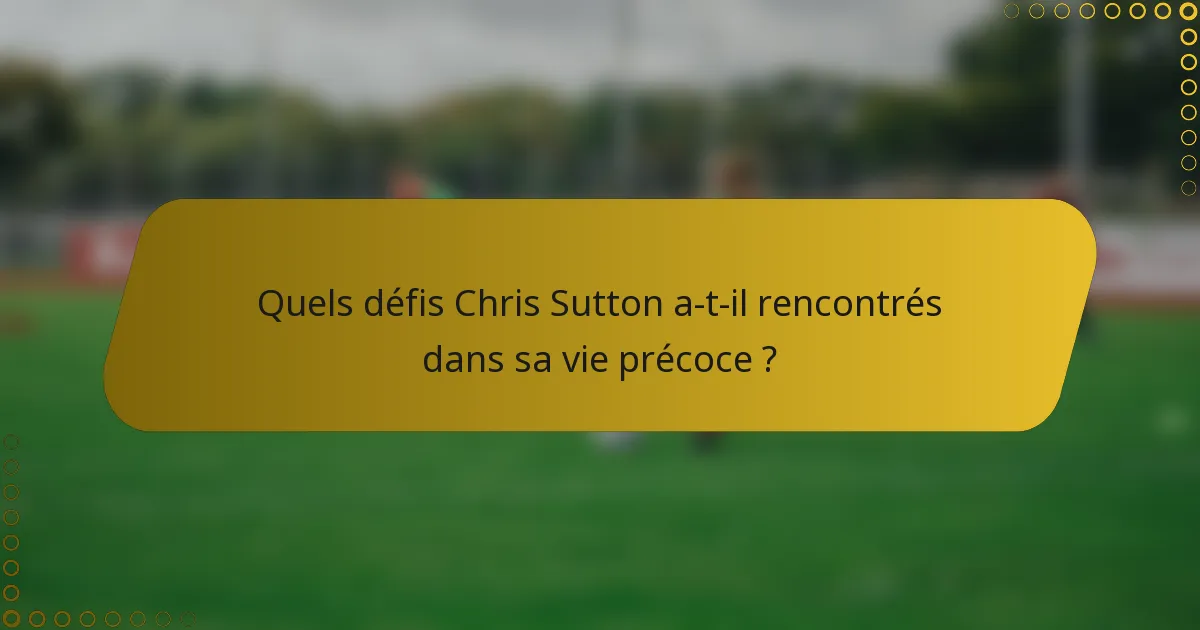 Quels défis Chris Sutton a-t-il rencontrés dans sa vie précoce ?