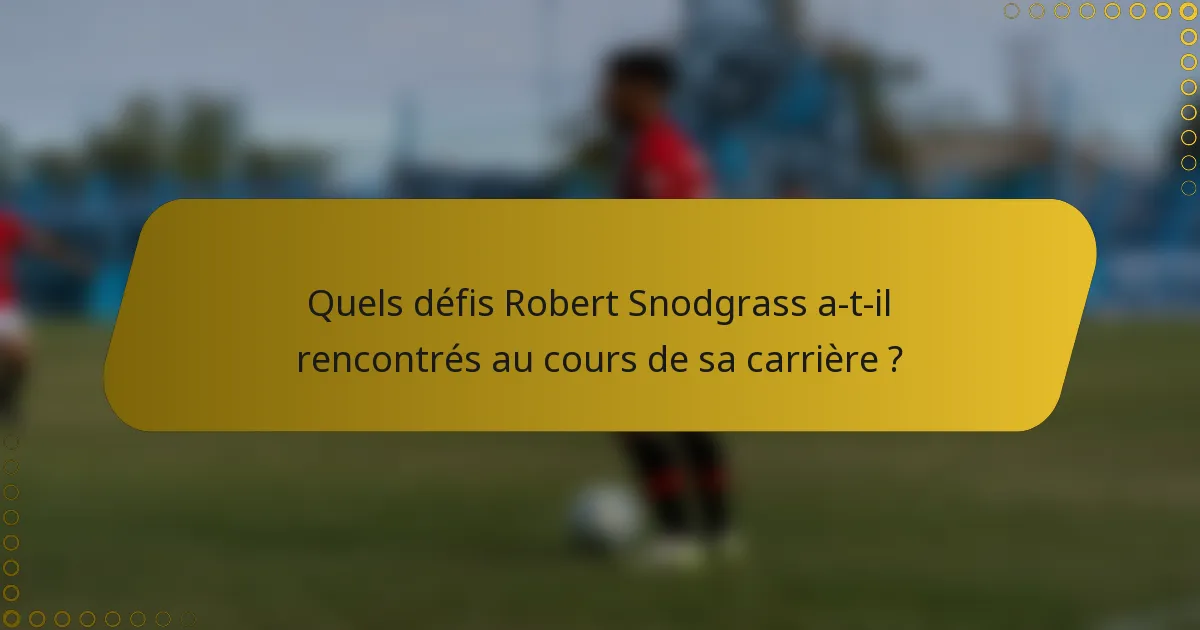 Quels défis Robert Snodgrass a-t-il rencontrés au cours de sa carrière ?