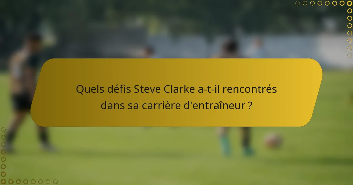 Quels défis Steve Clarke a-t-il rencontrés dans sa carrière d'entraîneur ?