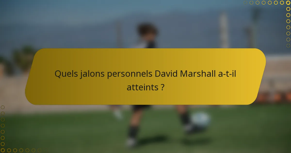 Quels jalons personnels David Marshall a-t-il atteints ?