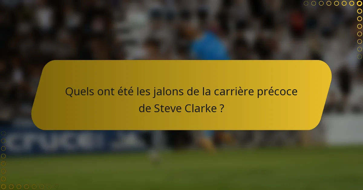 Quels ont été les jalons de la carrière précoce de Steve Clarke ?