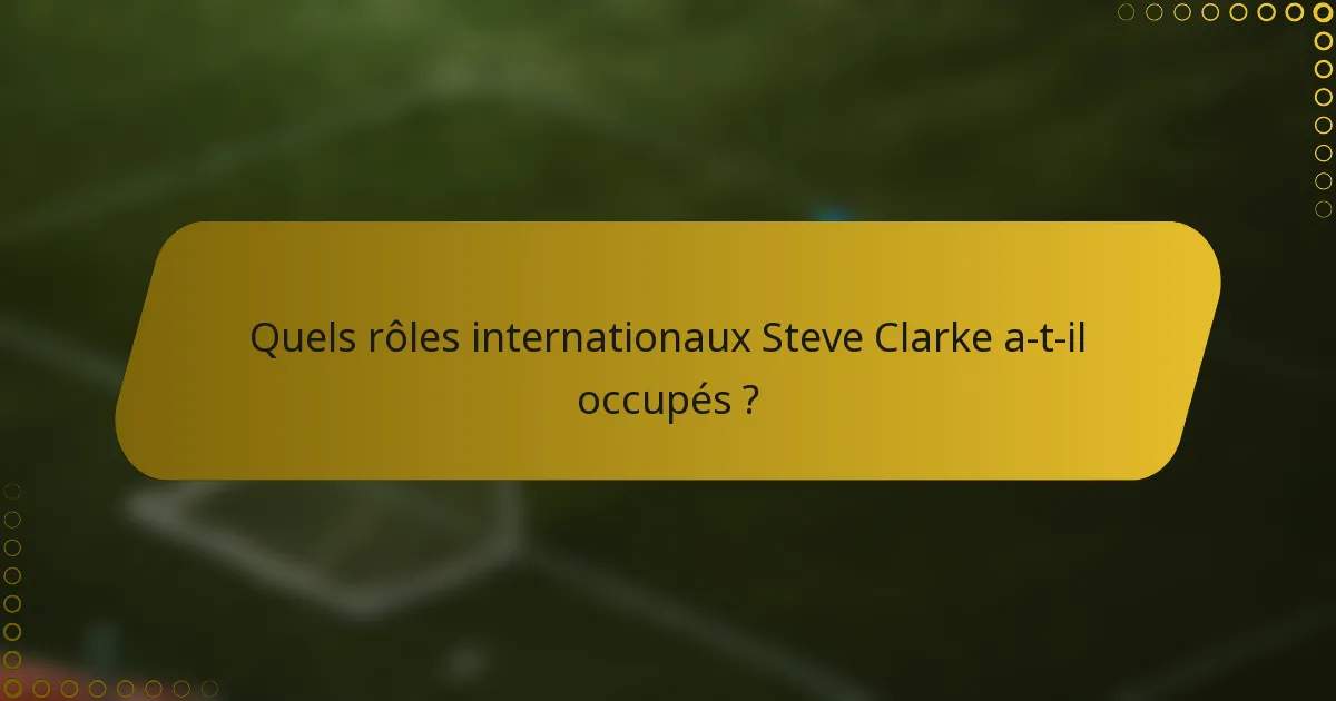 Quels rôles internationaux Steve Clarke a-t-il occupés ?
