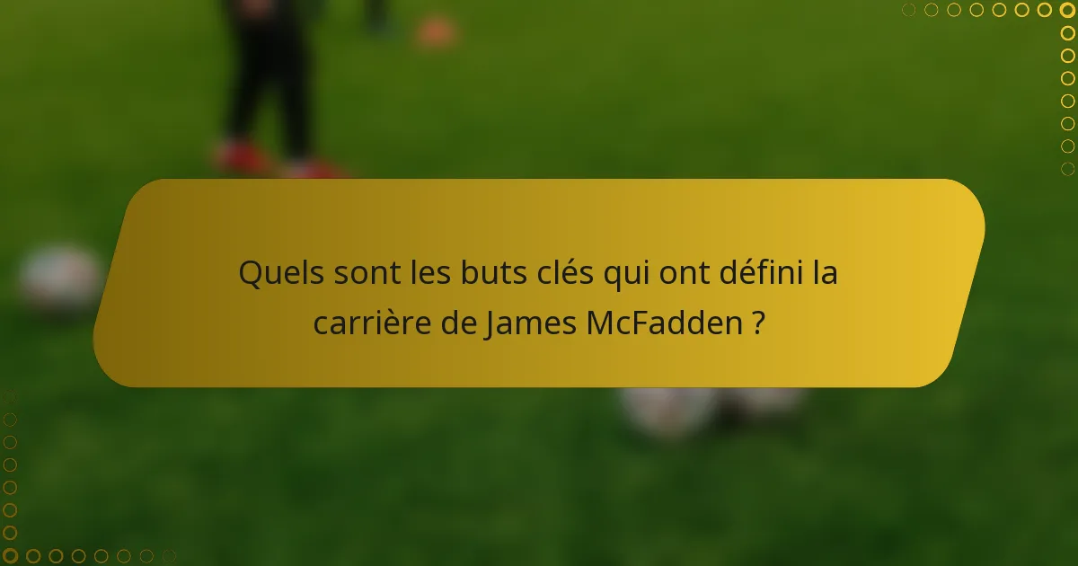 Quels sont les buts clés qui ont défini la carrière de James McFadden ?
