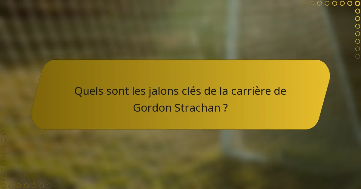 Quels sont les jalons clés de la carrière de Gordon Strachan ?
