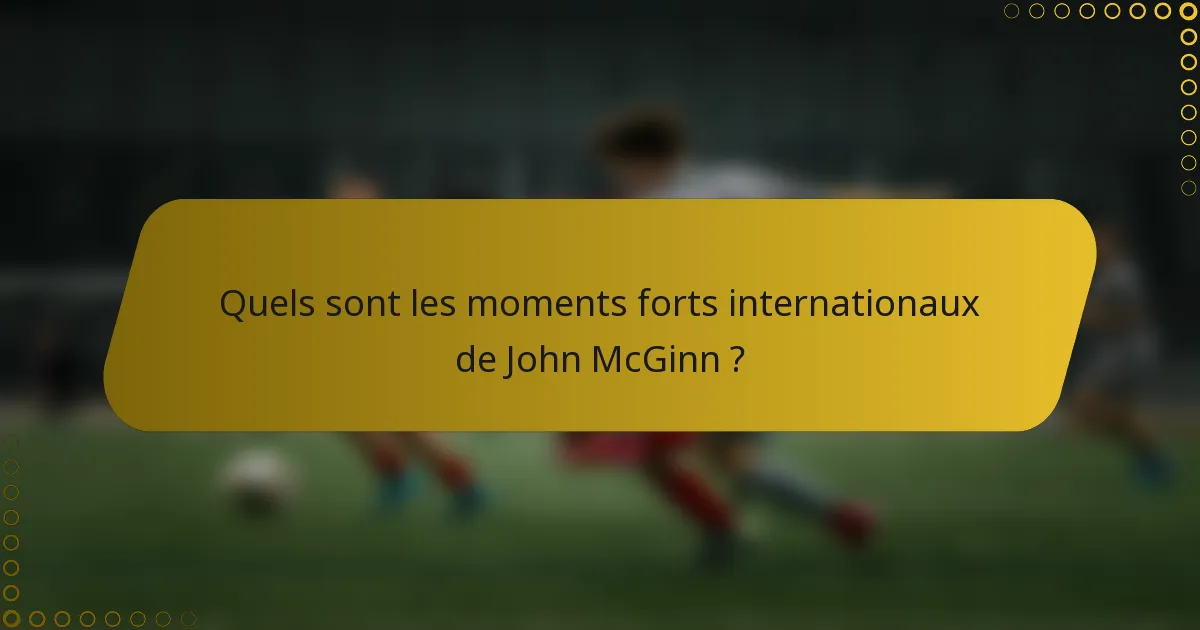 Quels sont les moments forts internationaux de John McGinn ?