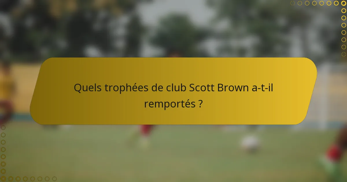 Quels trophées de club Scott Brown a-t-il remportés ?